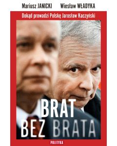 Brat bez brata. Dokąd prowadzi Polskę Jarosław Kaczyński.