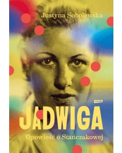 Jadwiga. Opowieść o Stańczakowej.