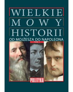 Wielkie Mowy Historii Tom 1: Od Mojżesza do Napoleona.