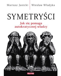 Symetryści. Jak się pomaga autokratycznej władzy.  